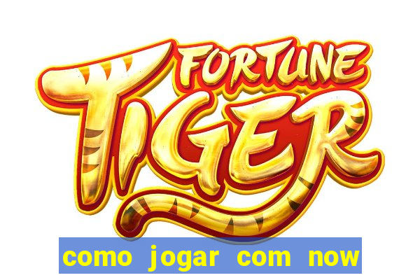 como jogar com now no big win